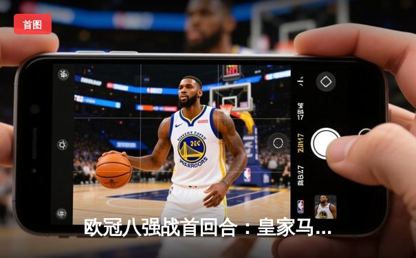 欧冠八强战首回合：皇家马德里主场2-1逆转拜仁慕尼黑，贝林厄姆绝杀闪耀伯纳乌