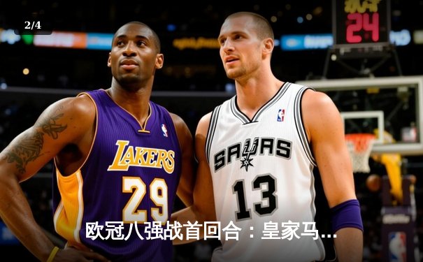 欧冠八强战首回合：皇家马德里主场2-1逆转拜仁慕尼黑，贝林厄姆绝杀闪耀伯纳乌 - 2