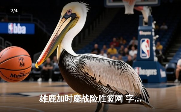 雄鹿加时鏖战险胜篮网 字母哥36+12+5主宰关键时刻 - 2