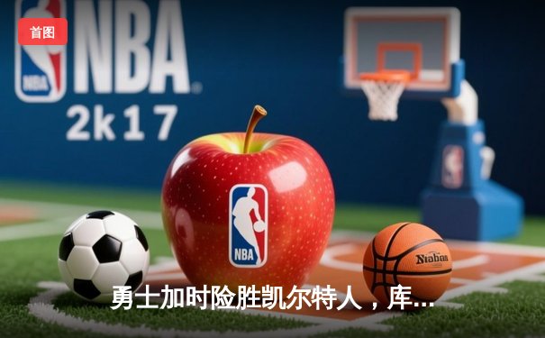 勇士加时险胜凯尔特人，库里40分创赛季新高
