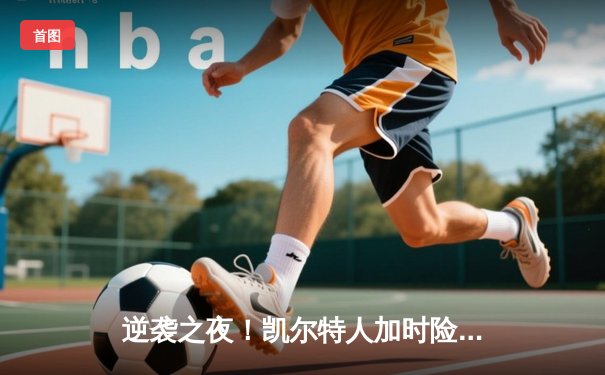 逆袭之夜！凯尔特人加时险胜勇士，塔图姆44分创纪录