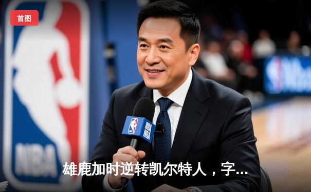雄鹿加时逆转凯尔特人，字母哥44+14+7主宰天王山