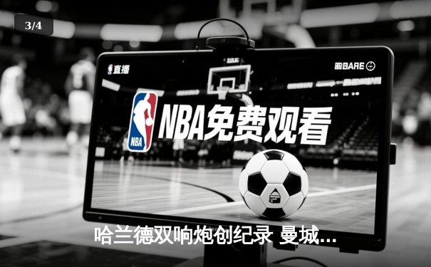 哈兰德双响炮创纪录 曼城3-1逆转曼联赢下德比战 - 3