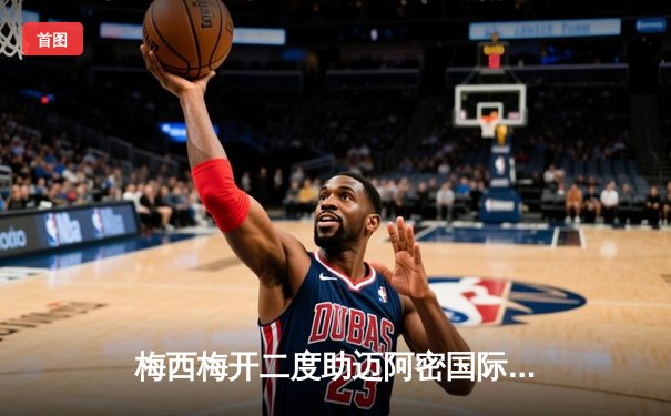 梅西梅开二度助迈阿密国际3-1逆转休斯顿，连续六场破门创队史纪录