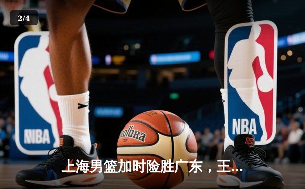上海男篮加时险胜广东，王哲林32+14统治内线，浙江双雄豪取十连胜 - 2