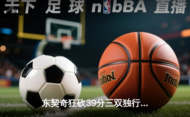 东契奇狂砍39分三双独行侠力克凯尔特人，欧文关键三分锁定胜局 - 3