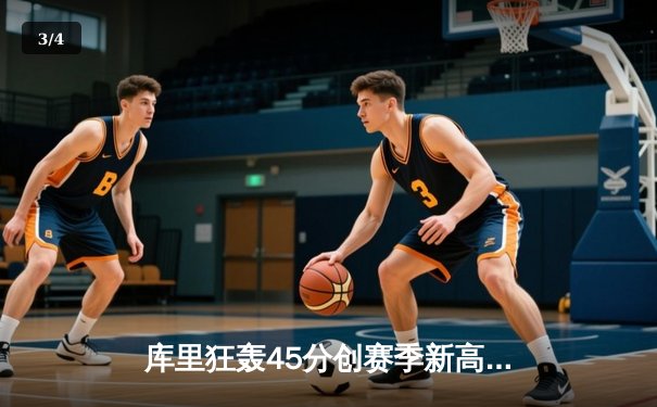 库里狂轰45分创赛季新高 勇士加时险胜凯尔特人终结对手九连胜 - 3