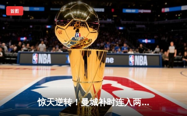 惊天逆转！曼城补时连入两球3-2绝杀热刺，哈兰德双响救主