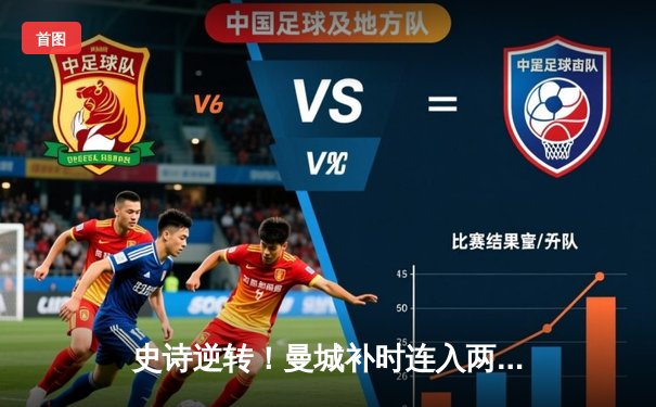 史诗逆转！曼城补时连入两球3-2绝杀热刺，哈兰德双响定乾坤