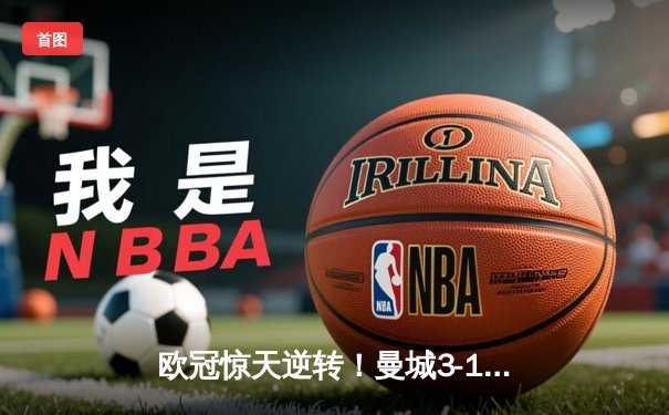 欧冠惊天逆转！曼城3-1力克皇马，德布劳内世界波定乾坤