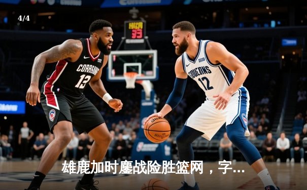 雄鹿加时鏖战险胜篮网，字母哥44分14篮板制霸内线 - 4