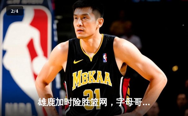 雄鹿加时险胜篮网，字母哥44分14篮板6助攻主宰关键时刻 - 2