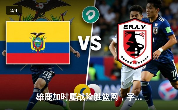 雄鹿加时鏖战险胜篮网，字母哥44分主宰关键时刻 - 2