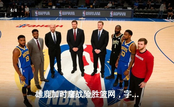 雄鹿加时鏖战险胜篮网，字母哥44分主宰关键时刻 - 4