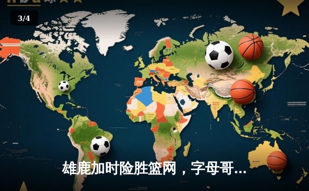 雄鹿加时险胜篮网，字母哥44分14篮板制霸内线，杜兰特空砍32分 - 3