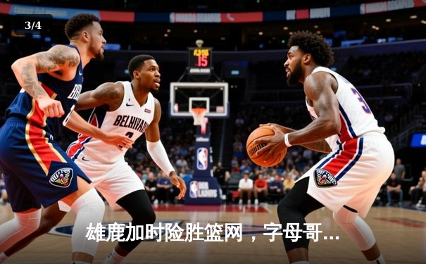 雄鹿加时险胜篮网，字母哥44分14篮板6助攻主宰关键时刻 - 3