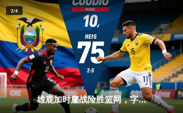 雄鹿加时鏖战险胜篮网，字母哥44分主宰关键时刻 - 2