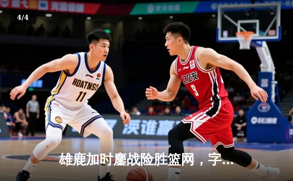 雄鹿加时鏖战险胜篮网，字母哥44分主宰关键时刻 - 4