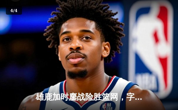 雄鹿加时鏖战险胜篮网，字母哥44分14篮板制霸内线 - 4